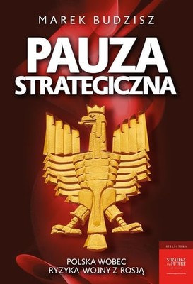 Marek Budzisz - Pauza strategiczna. Polska wobec ryzyka wojny z Rosją