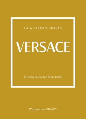 Laila Farran Graves - Versace. Historia kultowego domu mody