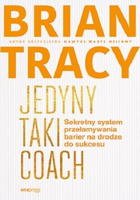 Brian Tracy - Jedyny taki coach. Sekretny system przełamywania barier na drodze do sukcesu