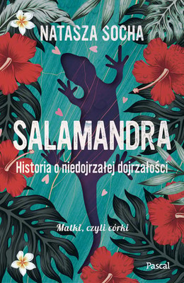 Natasza Socha - Salamandra. Historia o niedojrzałej dojrzałości