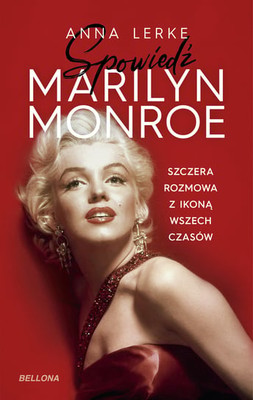 Anna Lerke - Spowiedź Marilyn Monroe. Szczera rozmowa z ikoną wszech czasów