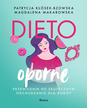 Magdalena Makarowska - Dietooporne. Kobiecy przewodnik po skutecznym odchudzaniu