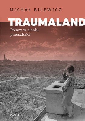 Michał Bilewicz - Traumaland. Polacy w cieniu przeszłości
