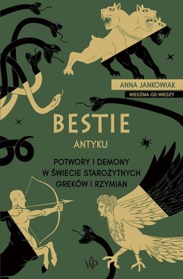 Anna Jankowiak - Bestie antyku. Potwory i demony w starożytnym świecie Greków i Rzymian