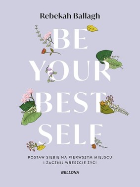 Rebekah Ballagh - Be your best self. Postaw siebie na pierwszym miejscu i zacznij wreszcie żyć!