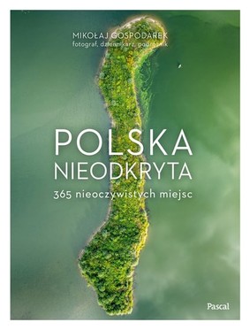 Mikołaj Gospodarek - Polska nieodkryta. 365 nieoczywistych miejsc