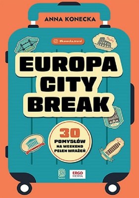 Anna Konecka - Europa city break. 30 pomysłów na weekend pełen wrażeń