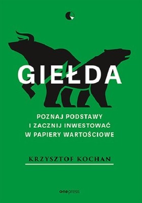 Krzysztof Kochan - Giełda. Poznaj podstawy i zacznij inwestować w papiery wartościowe