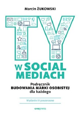 Marcin Żukowski - Ty w social mediach. Podręcznik budowania marki osobistej dla każdego