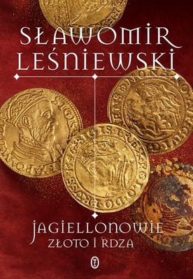 Sławomir Leśniewski - Jagiellonowie. Złoto i rdza