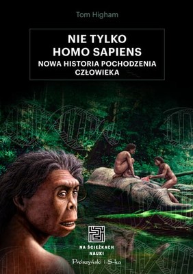 Tom Higham - Nie tylko Homo sapiens / Tom Higham - The World Before Us: The New
