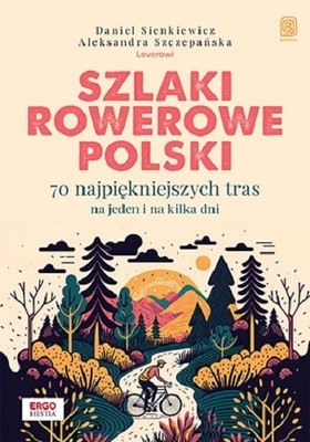 Daniel Sienkiewicz - Szlaki rowerowe Polski. 70 najpiękniejszych tras na jeden i na kilka dni
