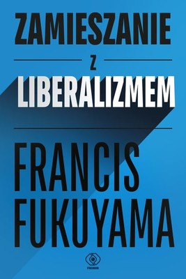 Francis Fukuyama - Zamieszanie z liberalizmem