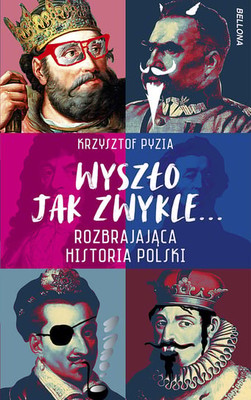 Krzysztof Pyzia - Wyszło jak zwykle... Rozbrajająca historia Polski