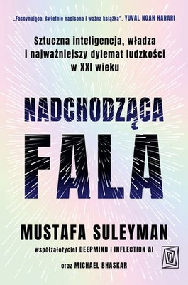 Mustafa Suleyman - Nadchodząca fala. Sztuczna inteligencja, władza i najważniejszy dylemat ludzkości w XXI wieku