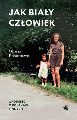 Oliwia Bosomtwe - Jak biały człowiek. Opowieść o polakach i innych