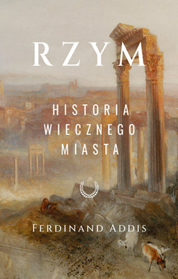 Ferdinand Addis - Rzym. Historia wiecznego miasta