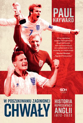 Paul Hayward - W poszukiwaniu zaginionej chwały. Historia reprezentacji Anglii 1872-2022 / Paul Hayward - England Football: The Biography: 1872-2022