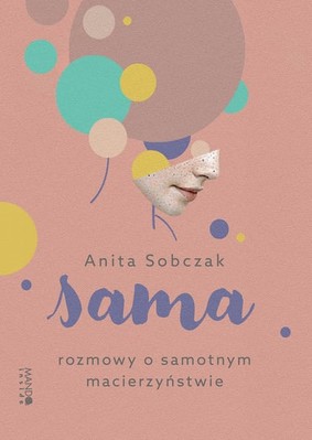 Anita Sobczak - Sama. Rozmowy o samotnym macierzyństwie