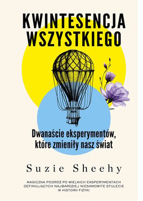Suzie Sheehy - Kwintesencja wszystkiego. Dwanaście eksperymentów, które zmieniły nasz świat / Suzie Sheehy - The Matter Of Everything: Twelve Experiments That Changed Our World