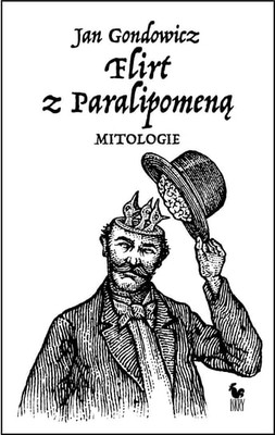 Jan Gondowicz - Flirt z Paralipomeną. Mitologie
