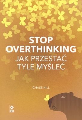 Chase Hill - Stop overthinking. Jak przestać tyle myśleć