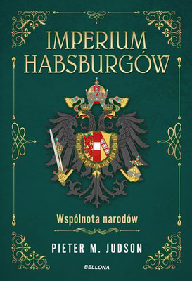 Pieter M. Judson - Imperium Habsburgów. Wspólnota narodów / Pieter M. Judson - The Habsburg Empire. A New History
