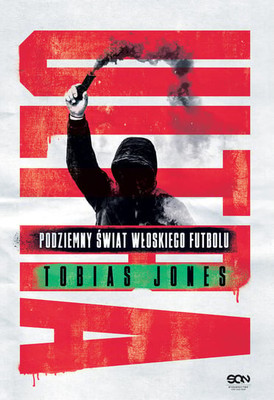 Tobias Jones - Ultra. Podziemny świat włoskiego futbolu / Tobias Jones - Ultra: The Underworld Of Italian Football