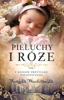 Weronika Wierzchowska - Pieluchy i róże. Z dziejów przytułku położniczego. Tom 2