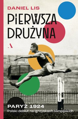 Daniel Lis - Pierwsza drużyna. Paryż 1924. Polski debiut na igrzyskach olimpijskich