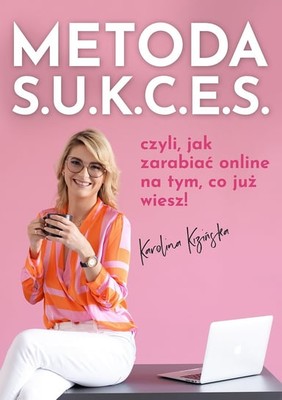 Karolina Kizińska - Metoda S.U.K.C.E.S., czyli jak zarabiać online na tym, co już wiesz