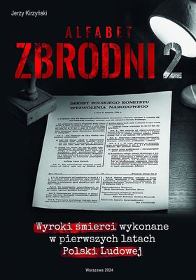 Jerzy Kirzyński - Alfabet zbrodni. Wyroki śmierci wykonane w pierwszych latach Polski Ludowej. Tom 2