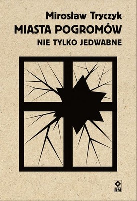 Mirosław Tryczyk - Miasta pogromów. Nie tylko Jedwabne