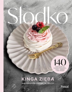 Kinga Zięba - Słodko. 140 pomysłów na słodkie śniadania, torty, serniki i inne desery