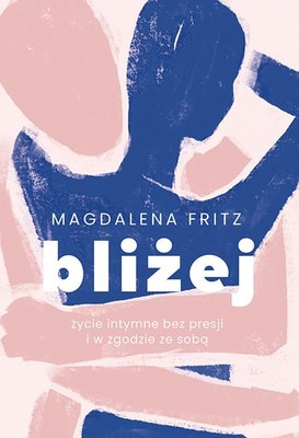 Magdalena Fritz - Bliżej. Życie intymne bez presji i w zgodzie ze sobą