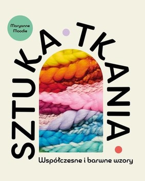 Maryanne Moodie - Sztuka tkania. Współczesne i barwne wzory