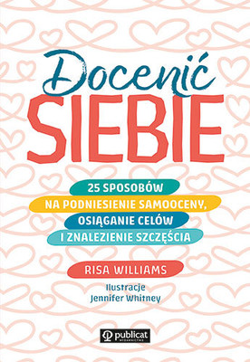 Risa Williams - Docenić siebie. 25 sposobów na podniesienie samooceny, osiąganie celów i znalezienie szczęścia