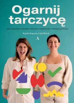 Kamila Bogucka - Ogarnij tarczycę. Jak odzyskać zdrowie i siły przy hashimoto i niedoczynności