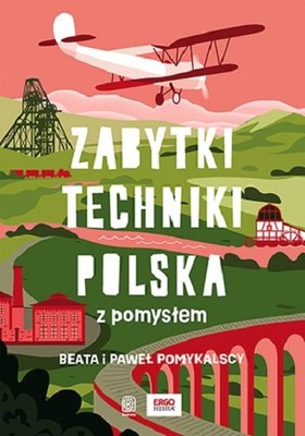 Beata Pomykalska - Zabytki techniki. Polska z pomysłem