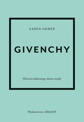 Karen Homer - Givenchy. Historia kultowego domu mody / Karen Homer - Little Book Of Givenchy: The Story Of The Iconic Fashion House