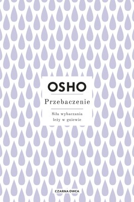 Osho - Przebaczenie. Siła wybaczania leży w gniewie