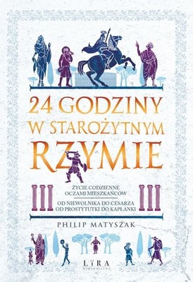 Philip Matyszak - 24 godziny w starożytnym Rzymie