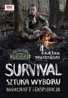 Kajetan Wilczyński - Survival. Sztuka wyboru. Bushcraft i eksploracja