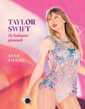 Annie Zaleski - Taylor Swift. Za kulisami piosenek