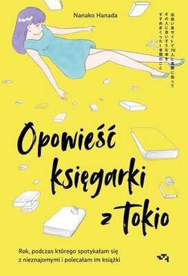 Nanako Hanada - Opowieść księgarki z Tokio. Rok, podczas którego spotykałam się z nieznajomymi i polecałam im książki