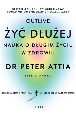 Peter Attia - Żyć dłużej. Nauka o długim życiu w zdrowiu