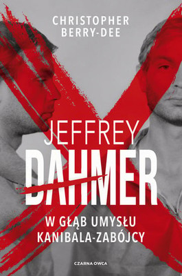 Christopher Berry-Dee - Jeffrey Dahmer: W głąb umysłu kanibala-zabójcy