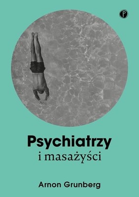 Arnon Grunberg - Psychiatrzy i masażyści