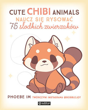 Phoebe Im - Cute Chibi Animals. Naucz się rysować. 75 słodkich zwierzaków