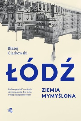 Błażej Ciarkowski - Łódź. Ziemia wymyślona